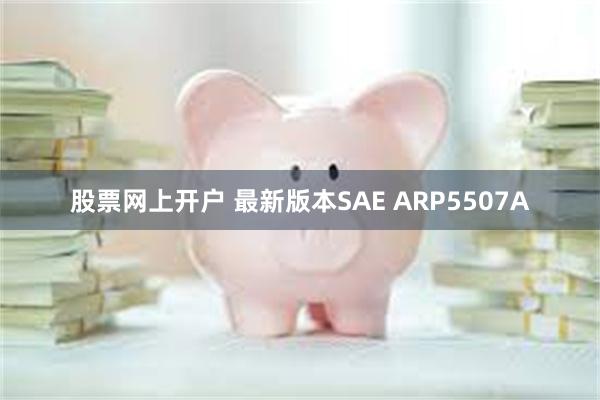 股票网上开户 最新版本SAE ARP5507A