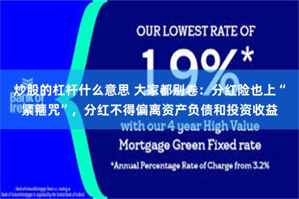 炒股的杠杆什么意思 大家都别卷：分红险也上“紧箍咒”，分红不得偏离资产负债和投资收益